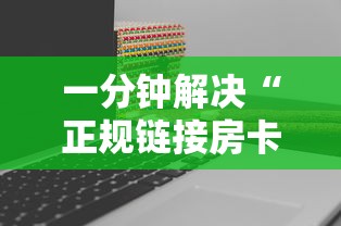 一分钟解决“正规链接房卡”教程房卡分享 一分钟解决“正规链接房卡”教程房卡分享