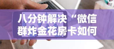 八分钟解决“微信群炸金花房卡如何购买”链接教程 八分钟解决“微信群炸金花房卡如何购买”链接教程